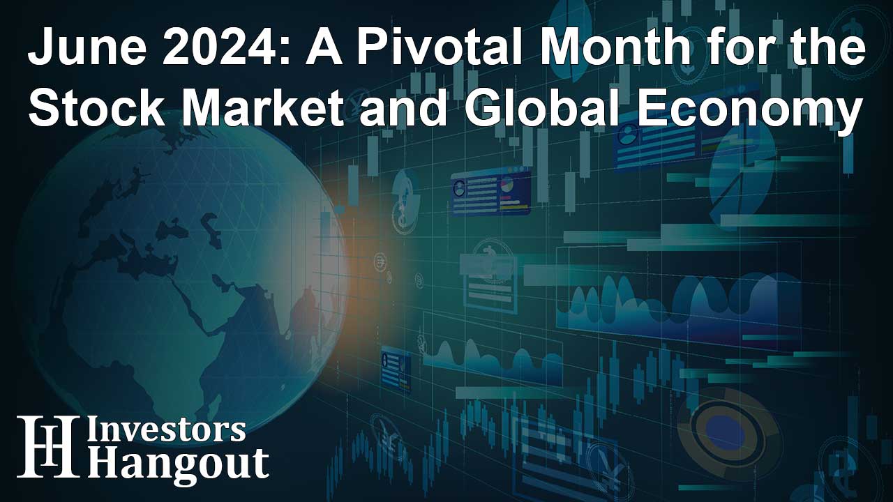 June 2024: A Pivotal Month for the Stock Market and Global Economy