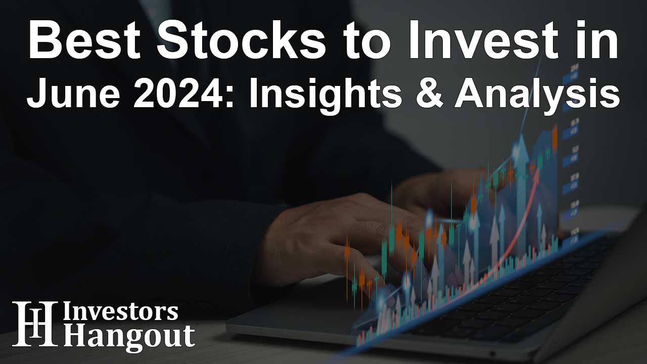 Best Stocks to Invest in June 2024: Insights & Analysis