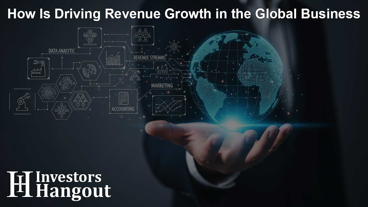 How Is Driving Revenue Growth in the Global Business