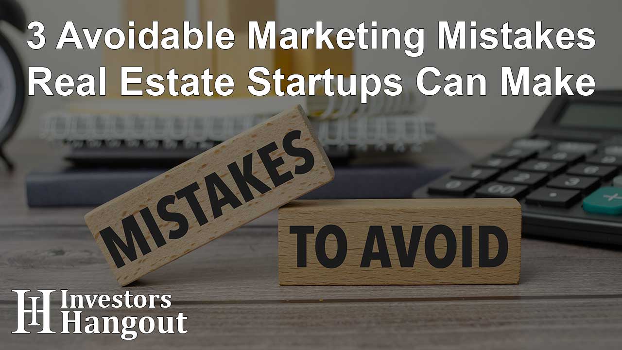 3 Avoidable Marketing Mistakes Real Estate Startups Can Make - Article Image