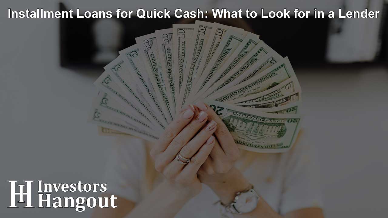 Installment Loans for Quick Cash: What to Look for in a Lender