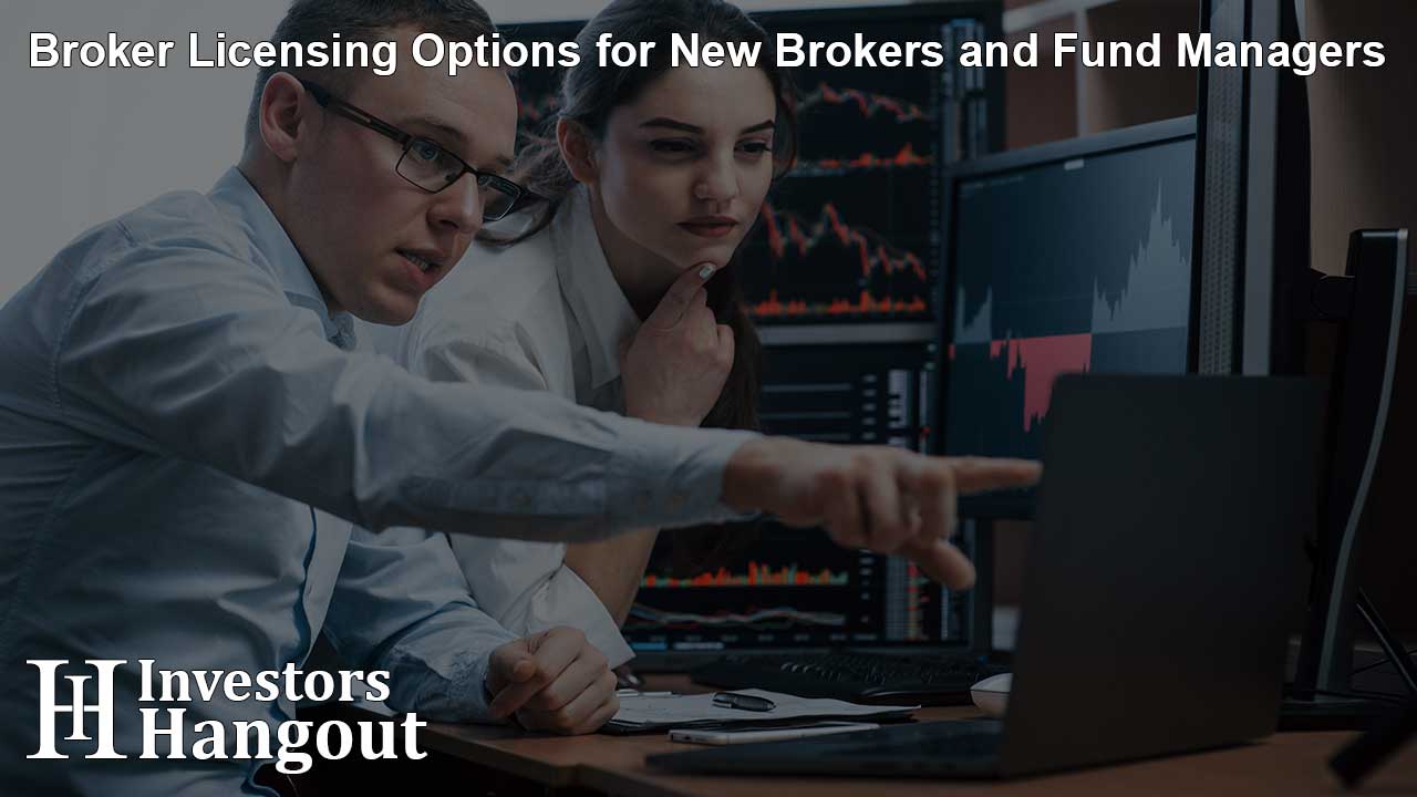 Broker Licensing Options for New Brokers and Fund Managers