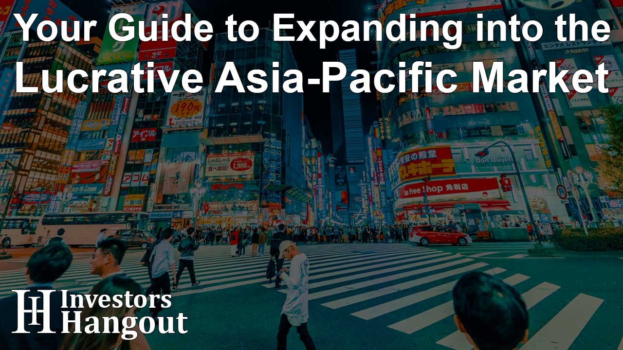 Your Guide to Expanding into the Lucrative Asia-Pacific Market