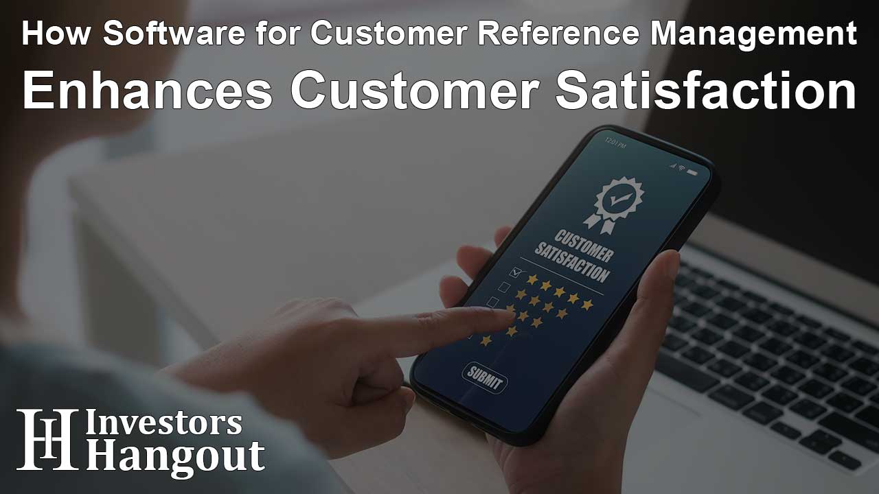 How Software for Customer Reference Management Enhances Customer Satisfaction