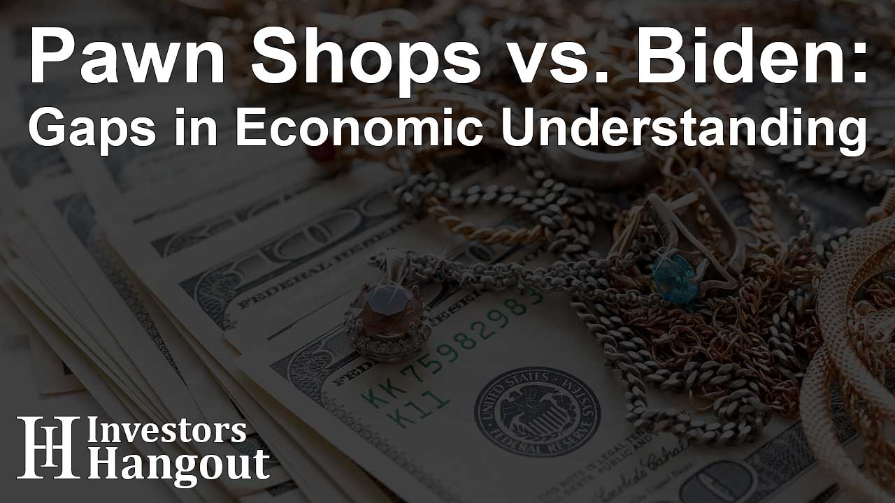 Pawn Shops vs. Biden: Gaps in Economic Understanding