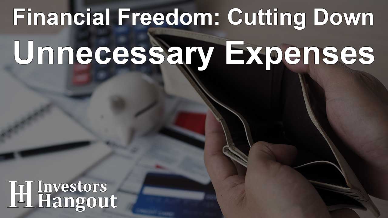Financial Freedom: Cutting Down Unnecessary Expenses