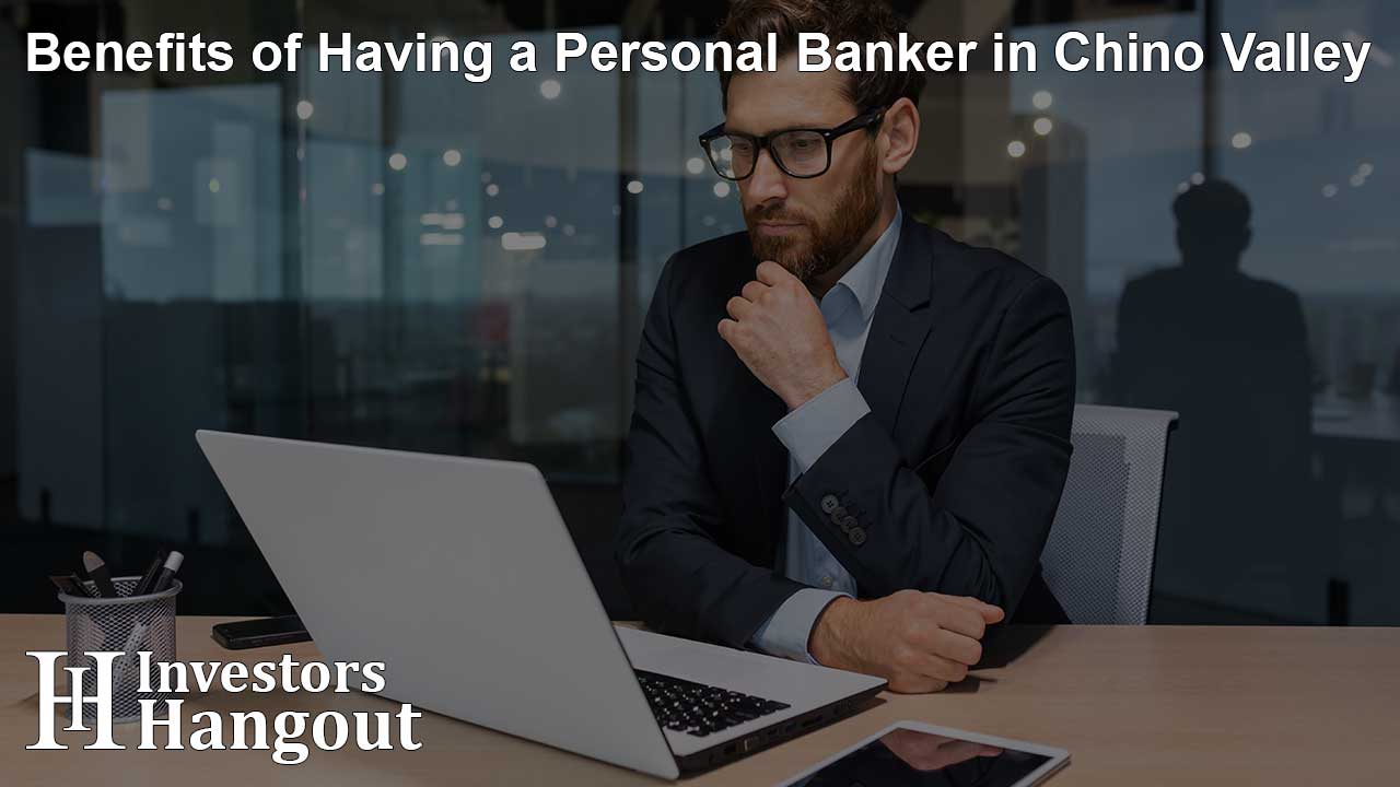 Benefits of Having a Personal Banker in Chino Valley