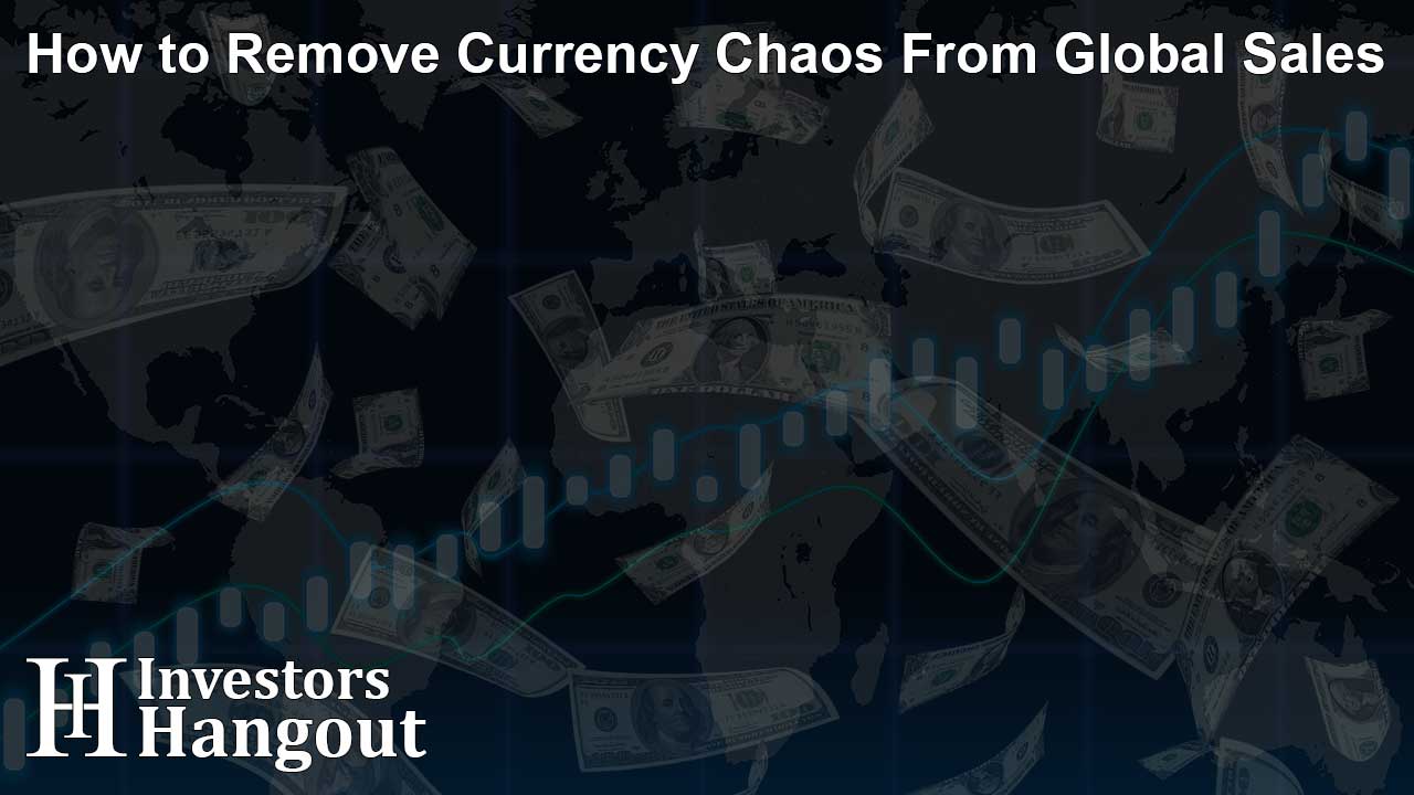 How to Remove Currency Chaos From Global Sales