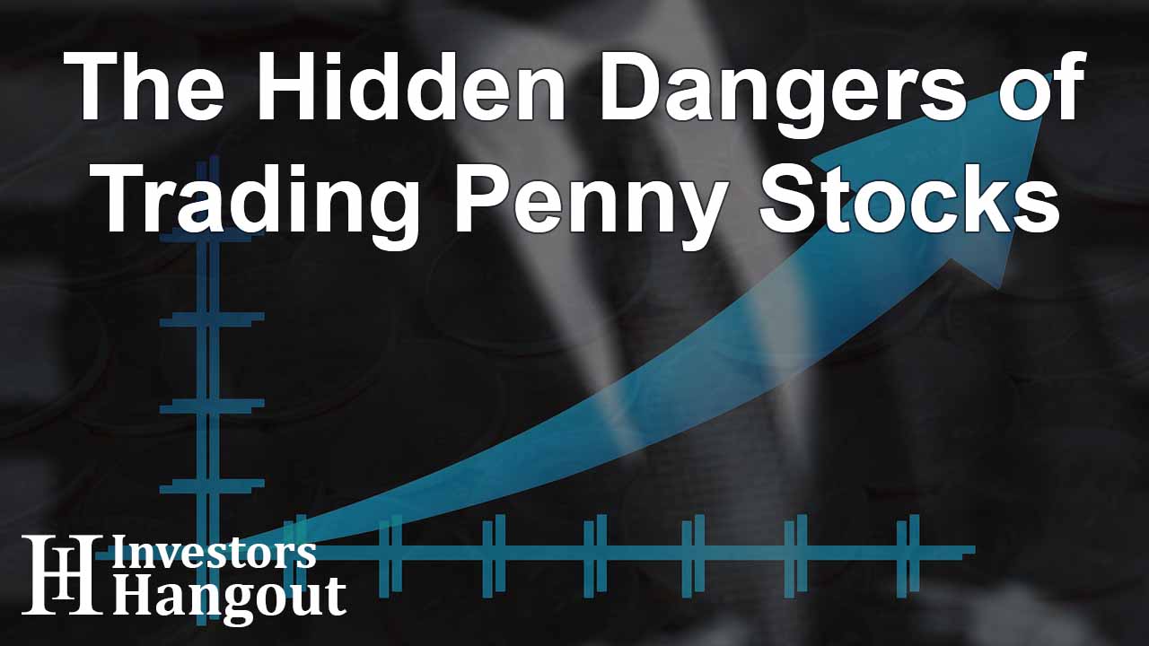 The Hidden Dangers of Trading Penny Stocks