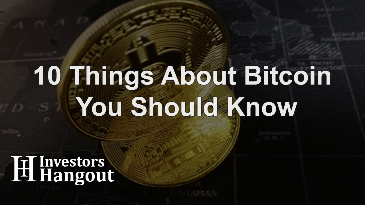 10 Things About Bitcoin You Should Know