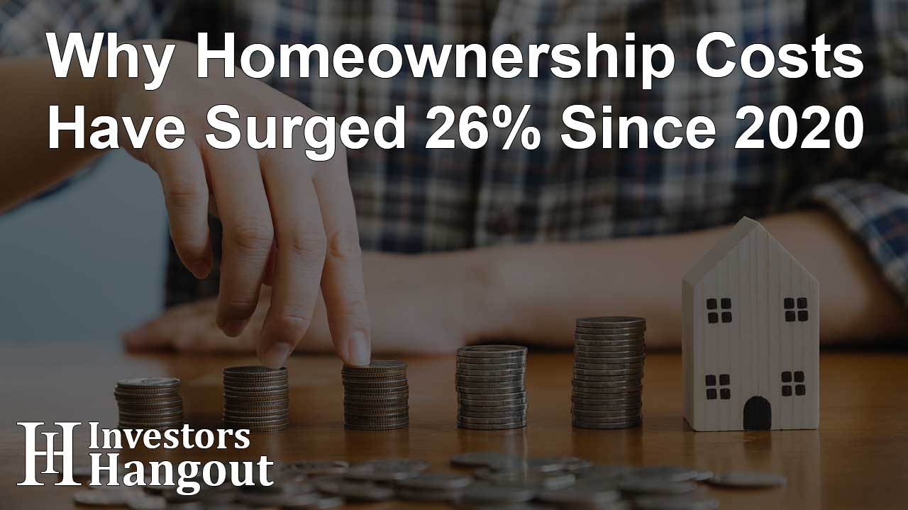 Why Homeownership Costs Have Surged 26% Since 2020 - Article Image