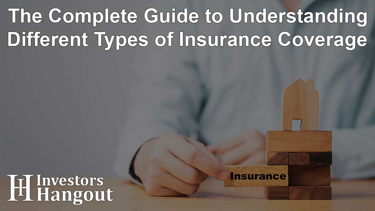 The Complete Guide to Understanding Different Types of Insurance Coverage