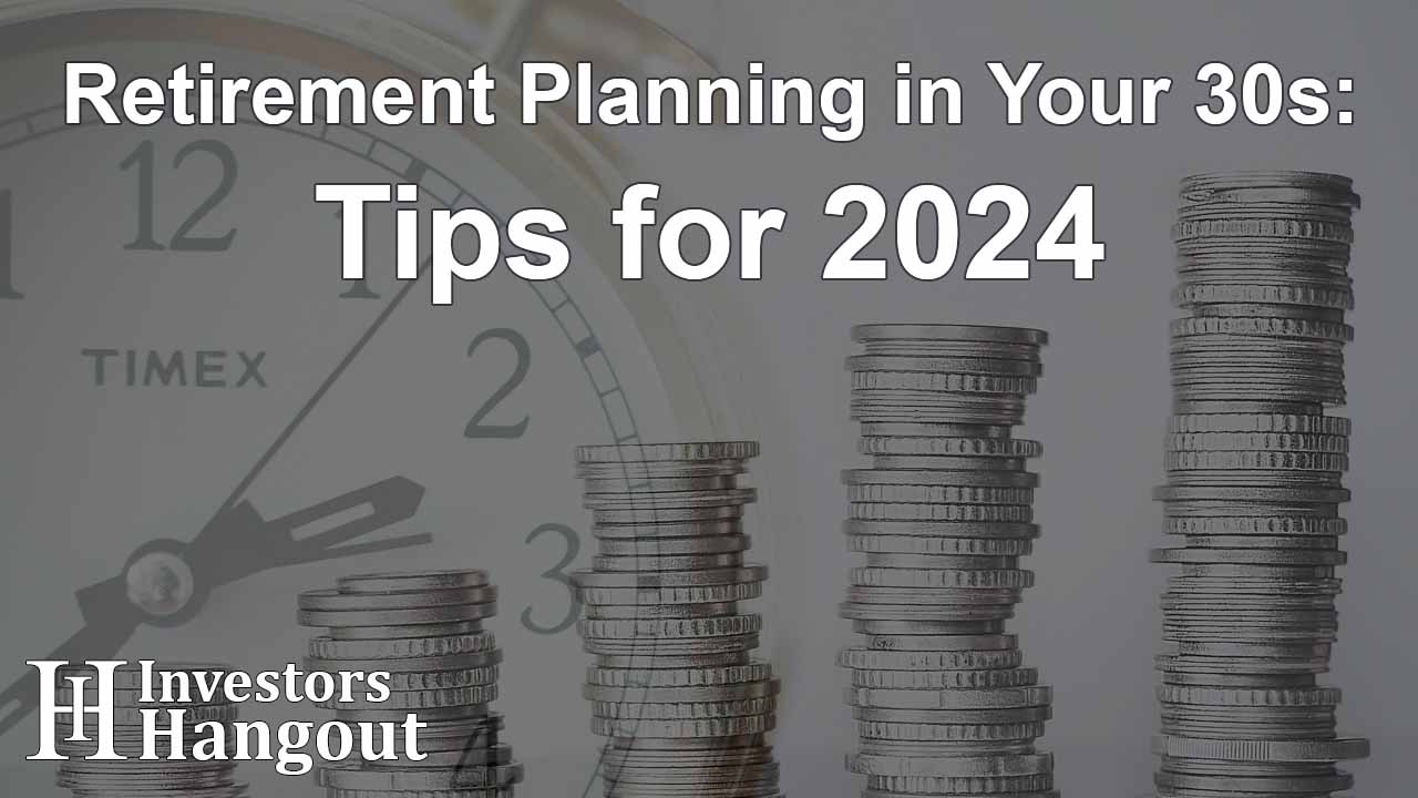 Retirement Planning in Your 30s: Tips for 2024