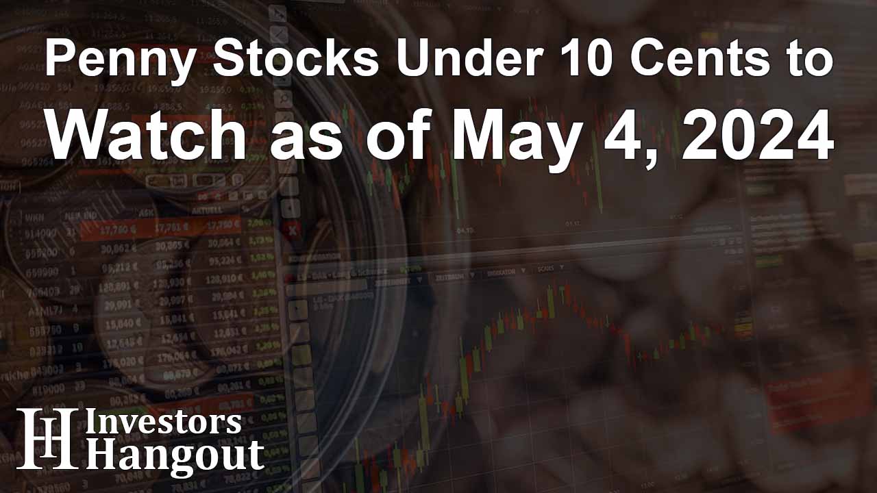 Penny Stocks Under 10 Cents to Watch as of May 4, 2024
