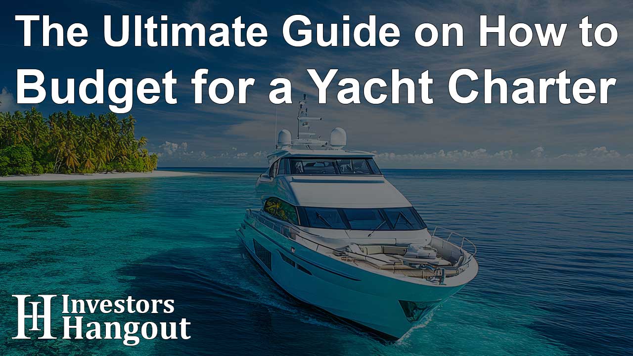 The Ultimate Guide on How to Budget for a Yacht Charter - Article Image