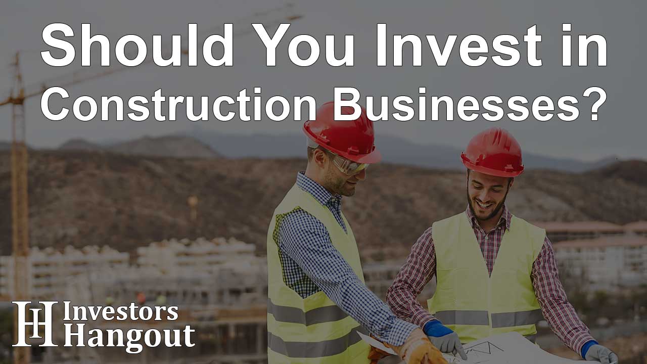 Should You Invest in Construction Businesses?