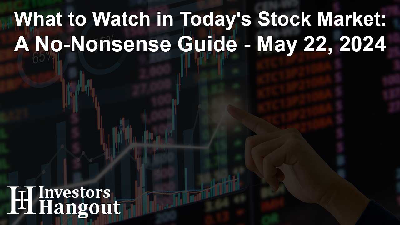 What to Watch in Today's Stock Market: A No-Nonsense Guide - May 22, 2024 - Article Image