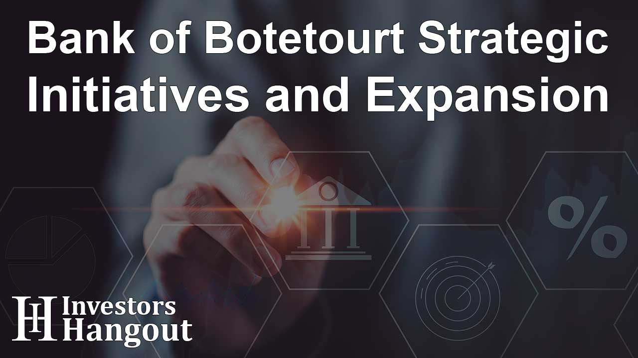 Bank of Botetourt Strategic Initiatives and Expansion