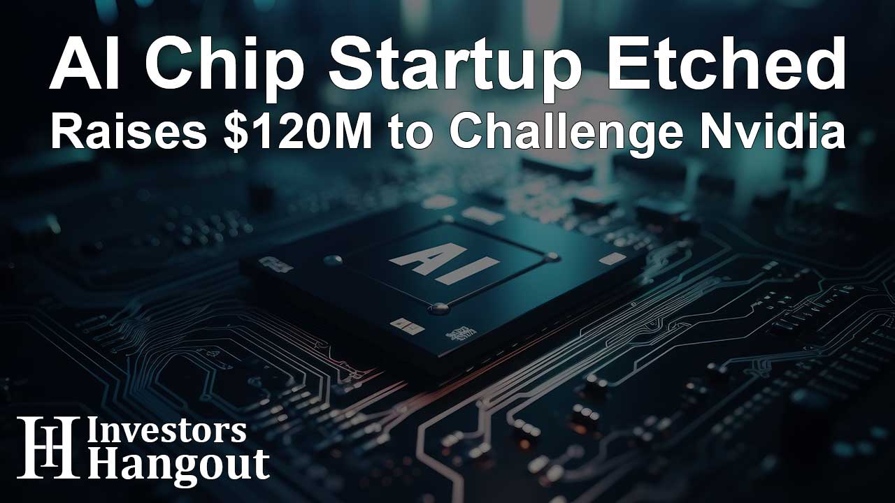 AI Chip Startup Etched Raises $120M to Challenge Nvidia