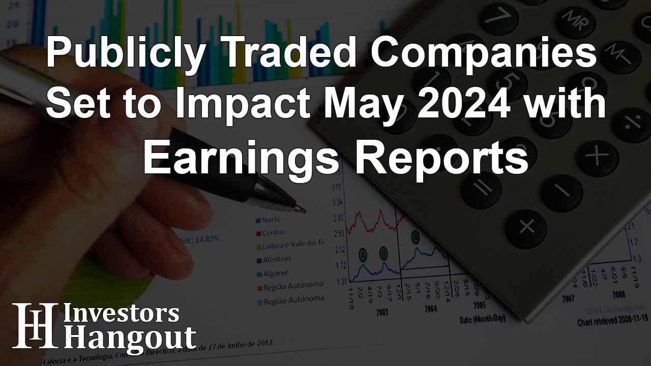Publicly Traded Companies Set to Impact May 2024 with Earnings Reports