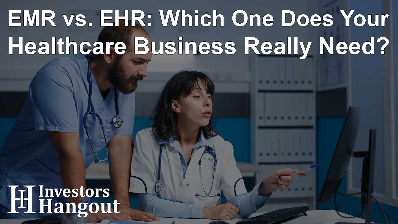 EMR vs. EHR: Which One Does Your Healthcare Business Really Need?