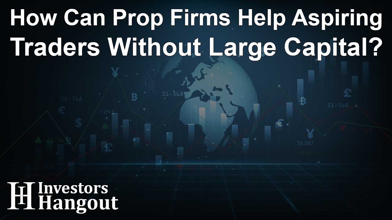 How Can Prop Firms Help Aspiring Traders Without Large Capital? - Article Image