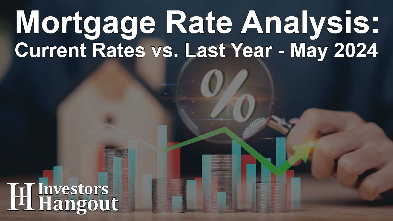 Mortgage Rate Analysis: Current Rates vs. Last Year - May 2024