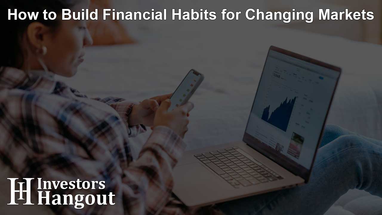 How to Build Financial Habits for Changing Markets