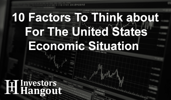 10 Factors To Think About For The United States Economic Situation