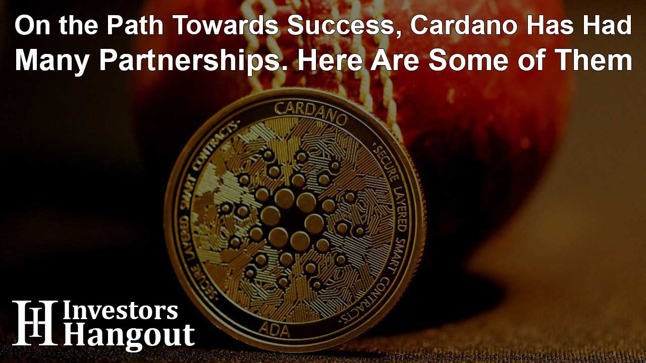 On the Path Towards Success, Cardano Has Had Many Partnerships. Here Are Some of Them