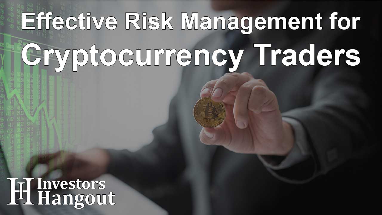 Effective Risk Management for Cryptocurrency Traders