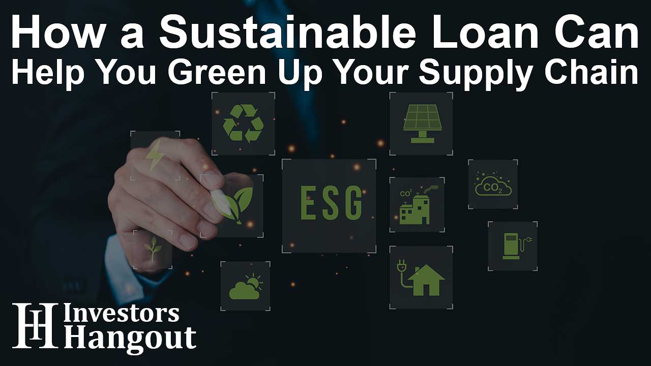 How a Sustainable Loan Can Help You Green Up Your Supply Chain