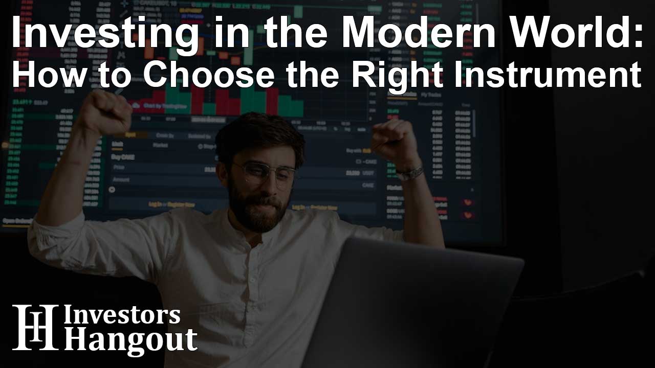 Investing in the Modern World: How to Choose the Right Instrument