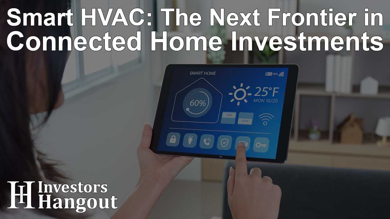 Smart HVAC: The Next Frontier in Connected Home Investments
