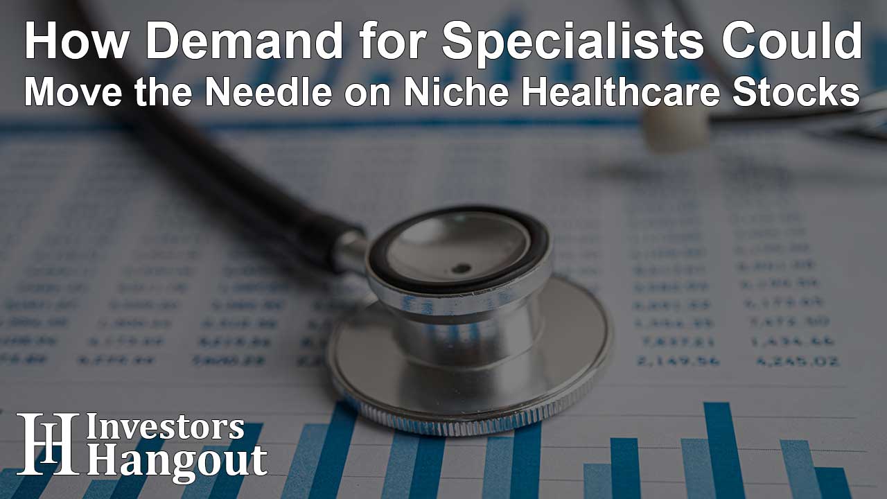 How Demand for Specialists Could Move the Needle on Niche Healthcare Stocks - Article Image