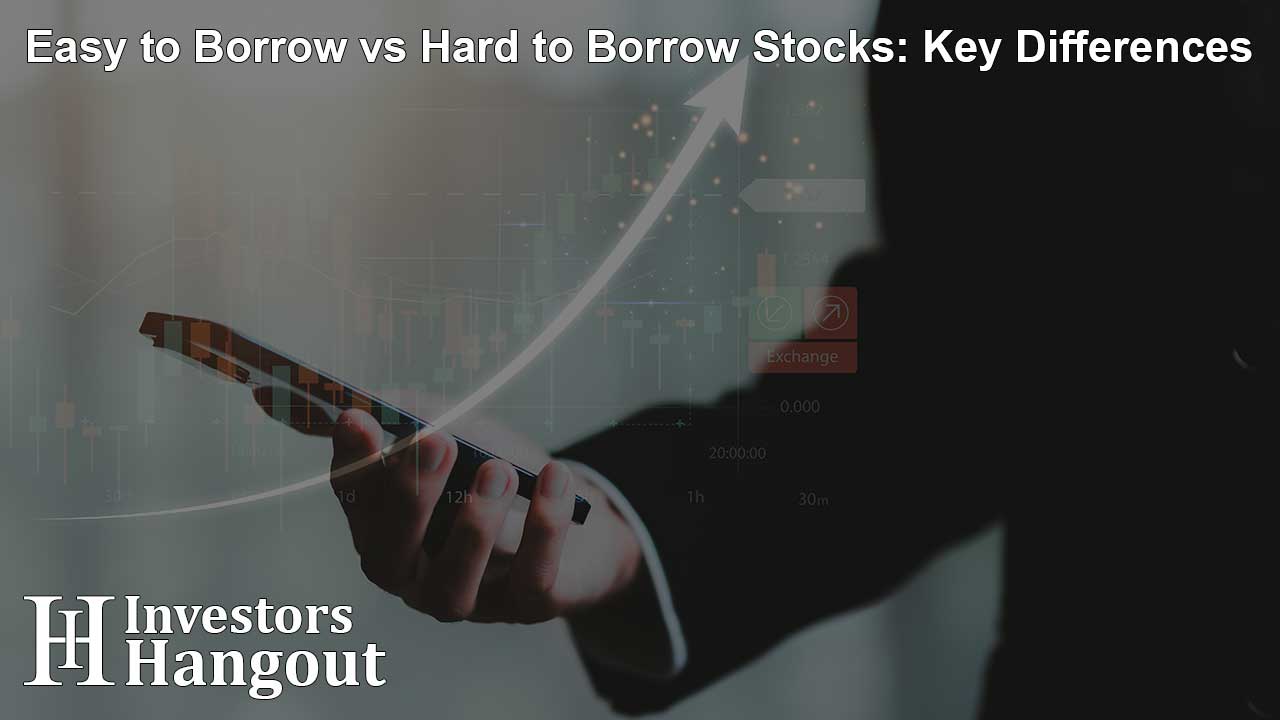 Easy to Borrow vs Hard to Borrow Stocks: Key Differences