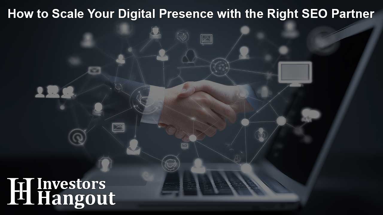 How to Scale Your Digital Presence with the Right SEO Partner