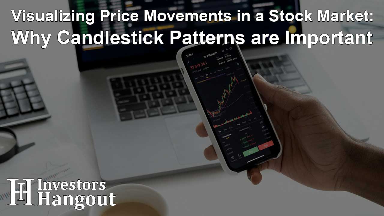 Visualizing Price Movements in a Stock Market: Why Candlestick Patterns are Important