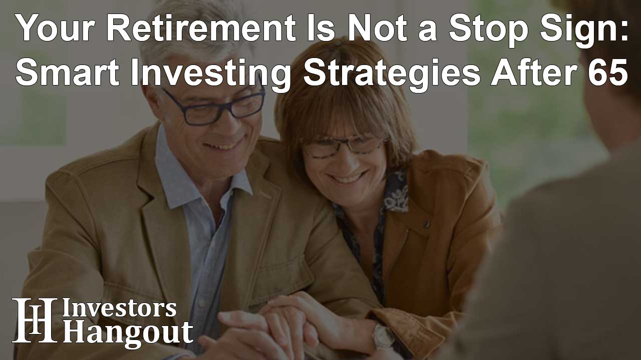 Your Retirement Is Not a Stop Sign: Smart Investing Strategies After 65 - Article Image
