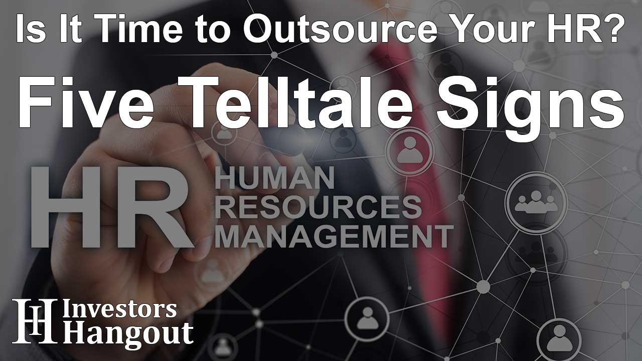 Is It Time to Outsource Your HR? Five Telltale Signs