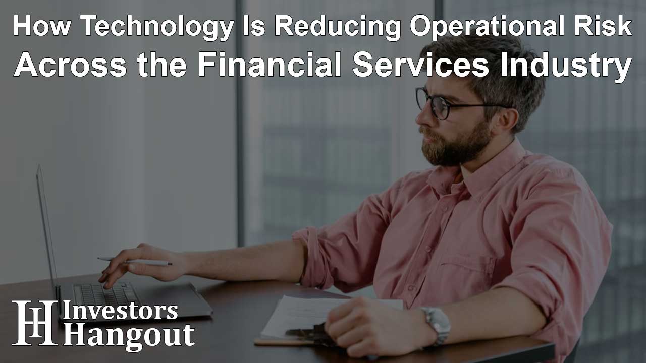 How Technology Is Reducing Operational Risk Across the Financial Services Industry
