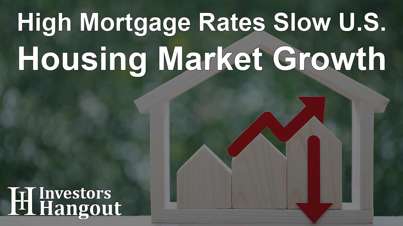High Mortgage Rates Slow U.S. Housing Market Growth