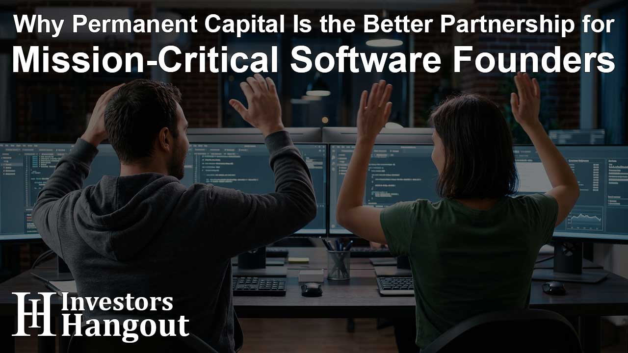 Why Permanent Capital Is the Better Partnership for Mission-Critical Software Founders