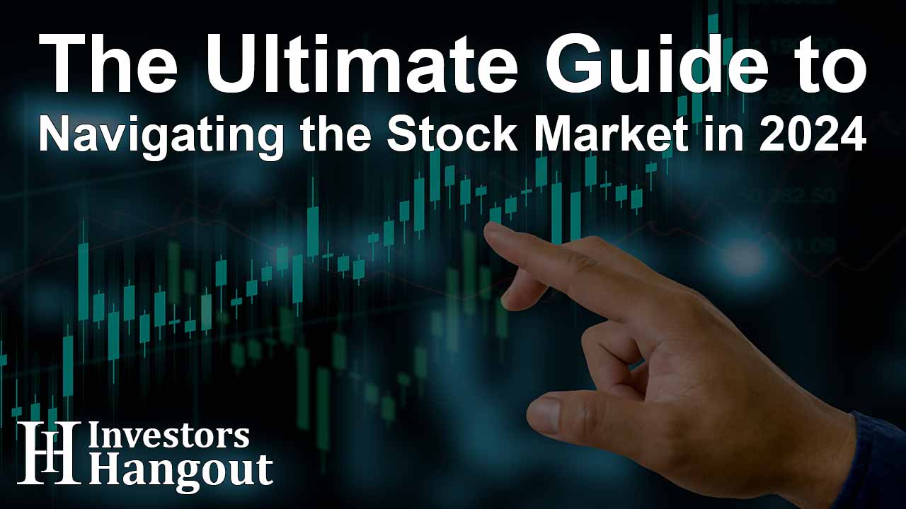 The Ultimate Guide to Navigating the Stock Market in 2024