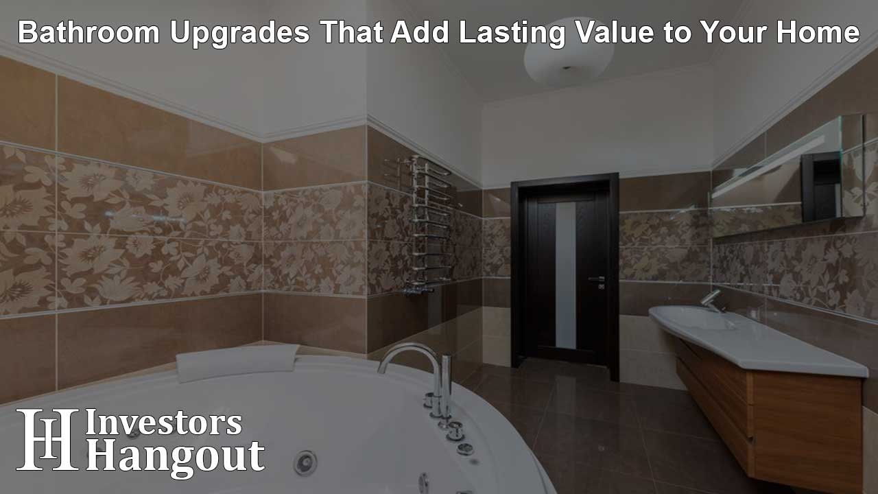 Bathroom Upgrades That Add Lasting Value to Your Home