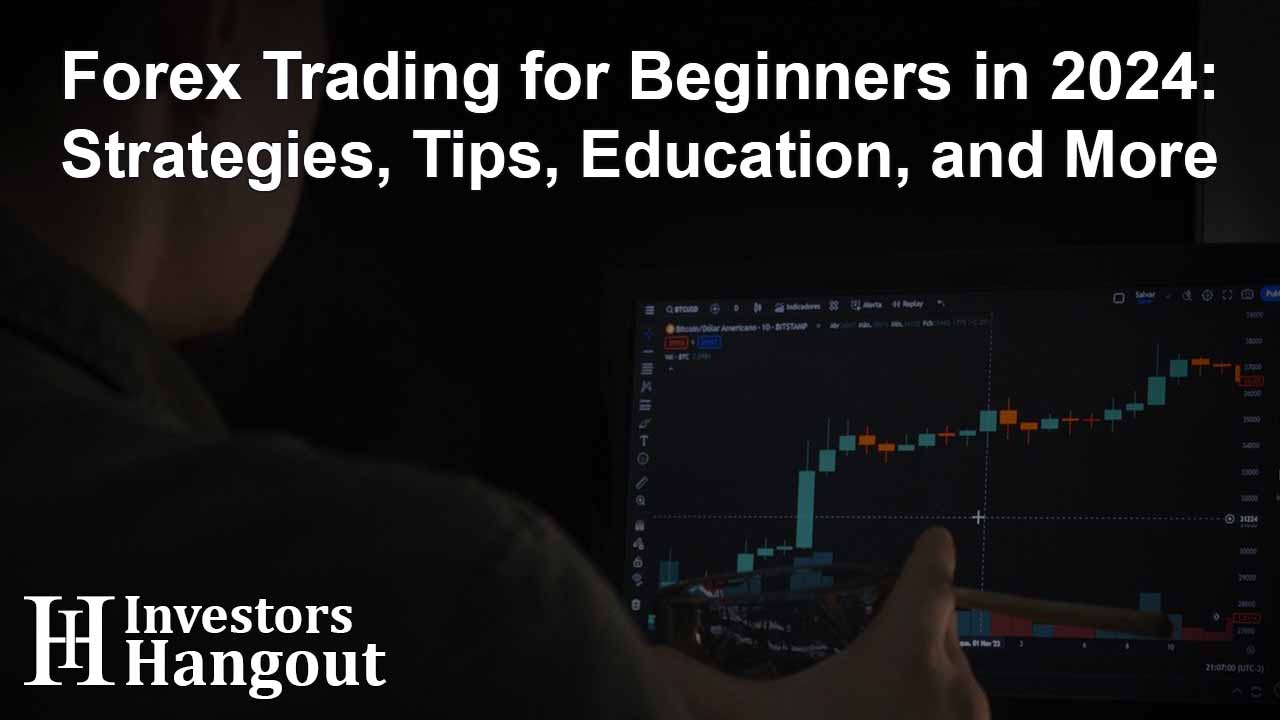 Forex Trading for Beginners in 2024: Strategies, Tips, Education, and More