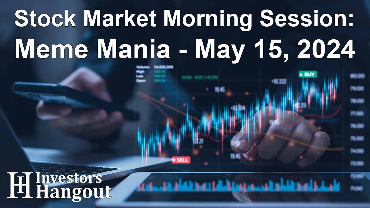 Stock Market Morning Session: Meme Mania - May 15, 2024 - Article Image