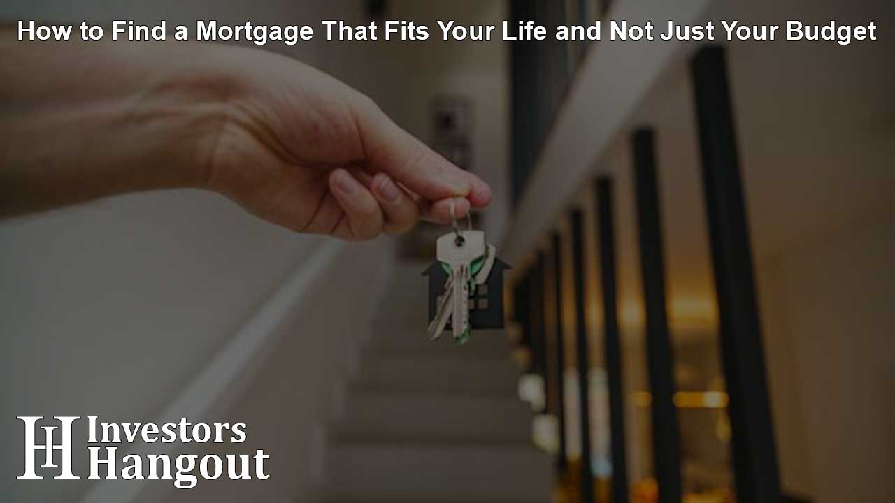 How to Find a Mortgage That Fits Your Life and Not Just Your Budget