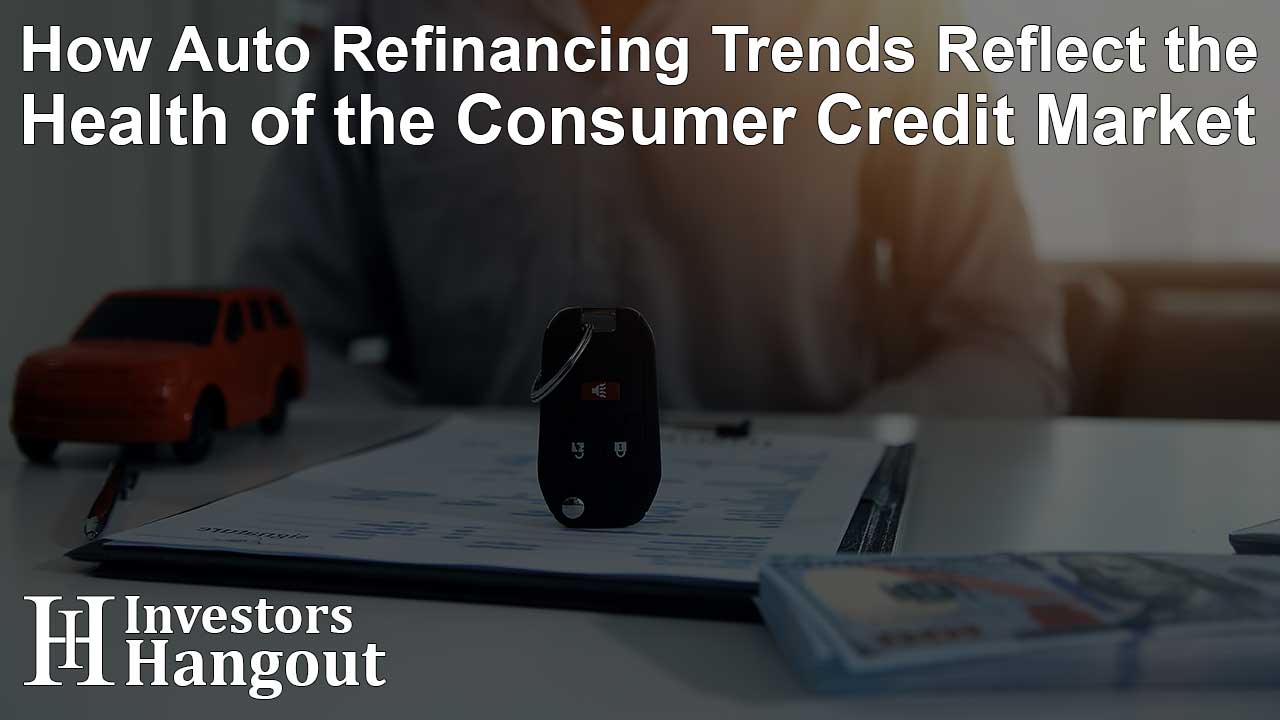 How Auto Refinancing Trends Reflect the Health of the Consumer Credit Market