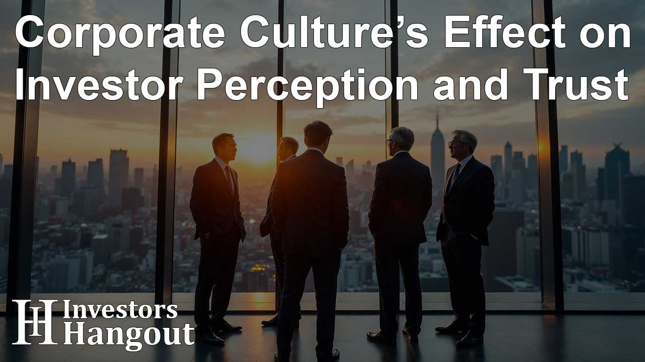Corporate Culture’s Effect on Investor Perception and Trust